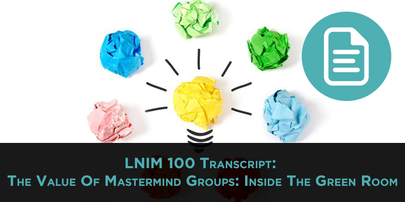 LNIM100 Transcript: The Value of Mastermind Groups — Green Room Roundtable