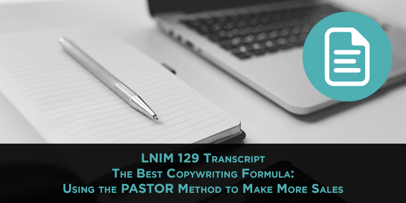 The Best Copywriting Formula: The PASTOR Method [LNIM129 Transcript]