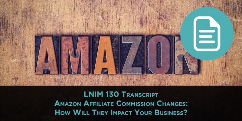 Amazon Affiliate Commission Changes [LNIM130 Transcript]