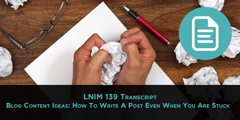 How to Write a Blog Post Even When You Are Stuck: A Complete Framework [LNIM139 Transcript]