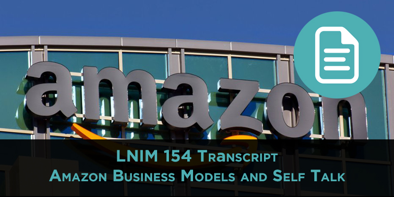 Amazon Business Models and the Power of Self-Talk [LNIM154 Transcript]